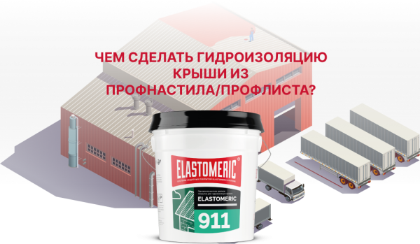 Почему стоит выбрать мастику Elastomeric 911 для гидроизоляции профнастила/профлиста?